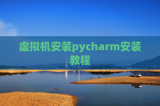 虚拟机安装pycharm安装教程